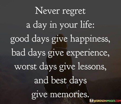 Never Regret A Day In Your Life Good Days Give Happiness Quotes