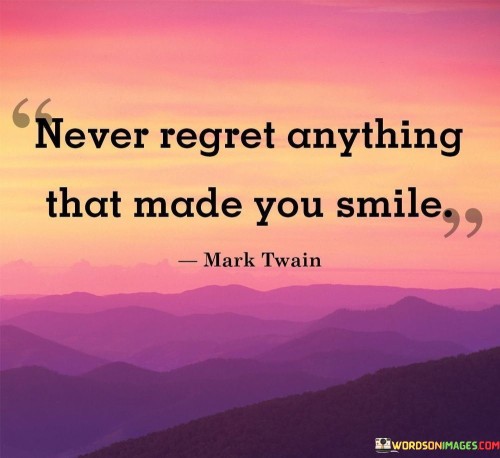 Never-Regret-Anything-That-Made-You-Smile-Quotes.jpeg