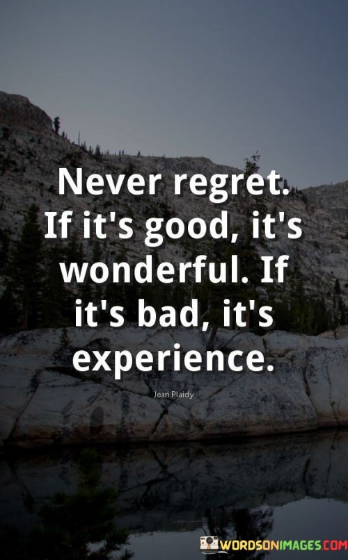 Never Regret If It's Good It's Wonderful If It's Bad It's Experience Quotes