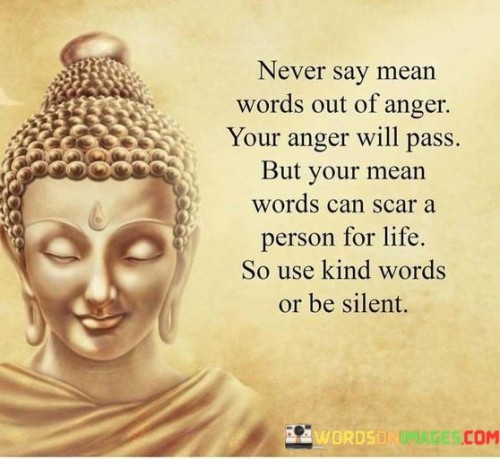 Never Say Mean Words Out Of Anger Your Anger Will Pass Quotes