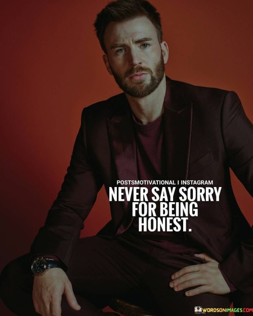 Never Say Sorry For Being Honest Quotes