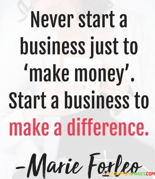 Never-Start-A-Business-Just-To-Make-Money-Start-A-Business-Quotes.jpeg