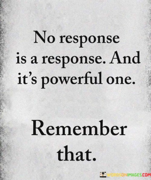 No-Response-Is-A-Response-And-Its-Powerful-One-Quotes.jpeg