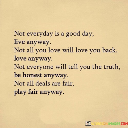 Not Everyday Is A Good Day Live Anyway Not All You Love Quotes