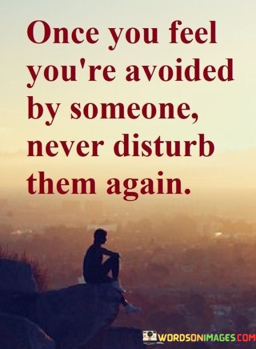Once You Feel You're Avoided By Someone Never Disturb Them Again Quotes