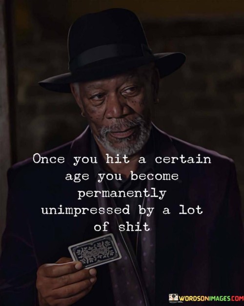 Once-You-Hit-A-Certain-Age-You-Become-Permentely-Unimpressed-Quotes.jpeg