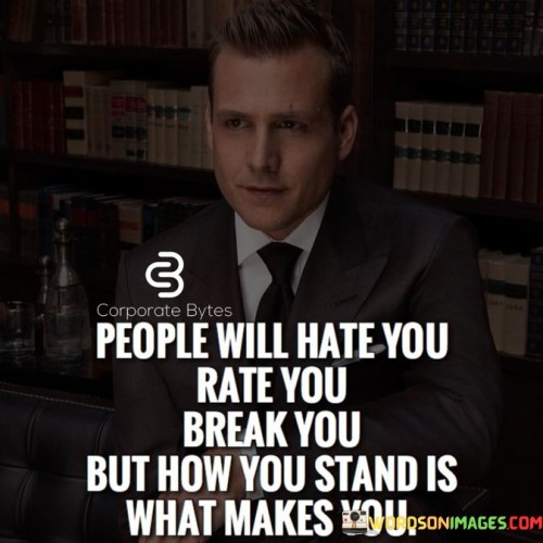People Will Hate You Rate You Break You But How You Stand Is Quotes