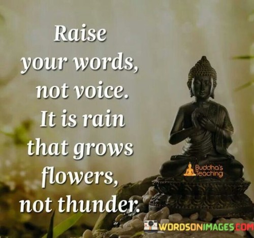 Raise Your Words Not Voice It Is Rain That Grows Flowers Quotes