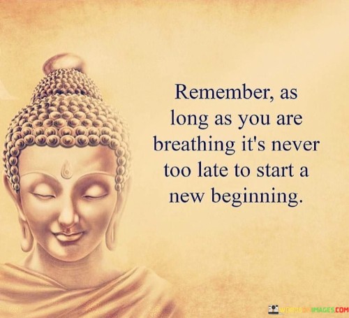 Remember As Long As You Are Breathing It's Never Too Late Quotes