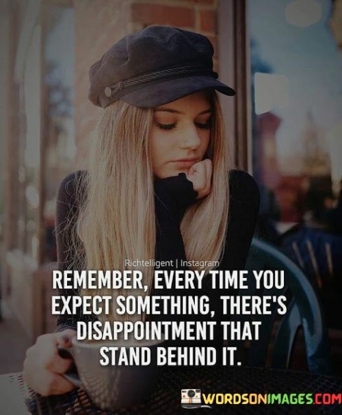 Remember Every Time You Expect Something There's Disappointment That Stand Behind It Quotes