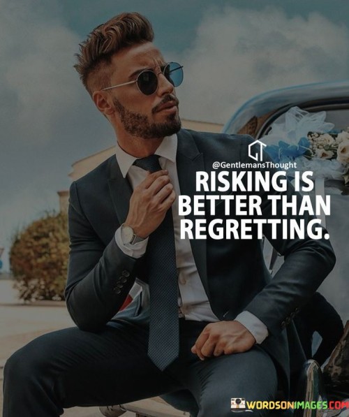 Risking Is Better Than Regretting Quotes