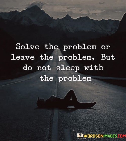 Solve The Problem Or Leave The Problem But Do Not Sleep Quotes