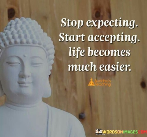 Stop Expecting Start Accepting Life Becomes Much Easier Quotes