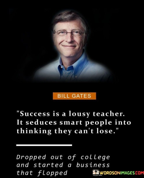Success-Is-A-Lousy-Teacher-It-Seduces-Smart-People-Into-Thinking-They-Cant-Lose-Quotes.jpeg