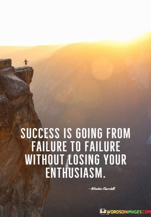 Success-Is-Going-From-Failure-To-Failure-Without-Losing-Your-Enthusiasm-Quotes.jpeg