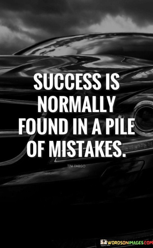 Success Is Normally Found In A Pile Of Mistakes Quotes