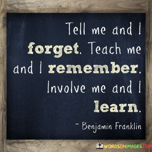 Tell-Me-And-I-Forget-Teach-Me-And-I-Remember-Involue-Quotes.jpeg