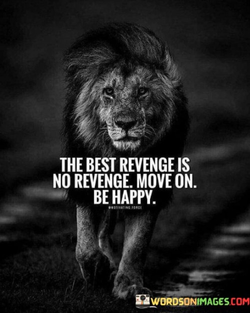 The Best Revenge Is No Revenge Move On Be Happy Quotes