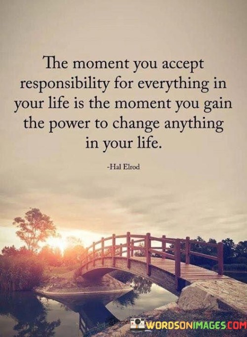 The Moment You Accept Responsibility For Everything In Your Life Quotes
