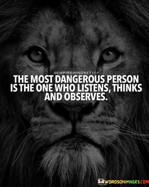 The-Most-Dangerous-Person-Is-The-One-Who-Listens-Thinks-And-Observes-Quotes.jpeg