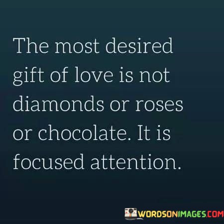 The-Most-Desired-Gift-Of-Love-Is-Not-Daimonds-Or-Roses-Quotes.jpeg