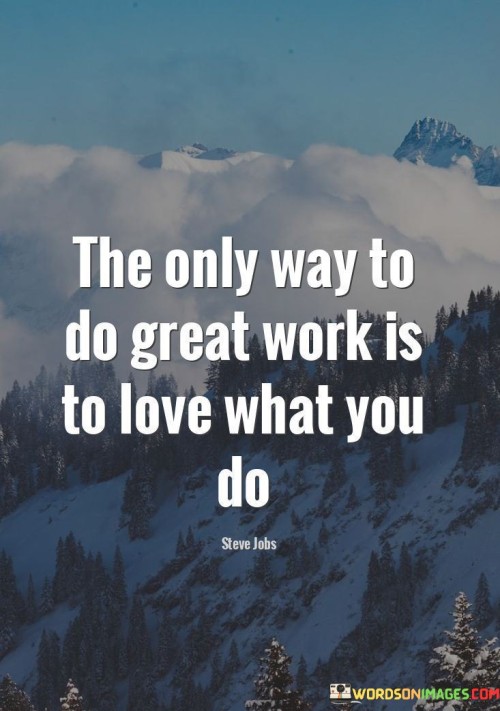The Only Way To Do Great Work Is To Love What You Do Quotes