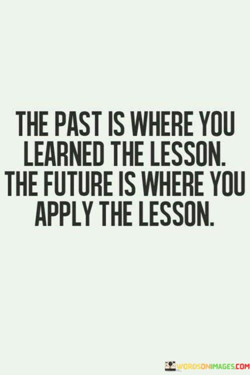 The Past Is Where You Learned The Lesson The Future Is Where You Apply The Lesson Quotes