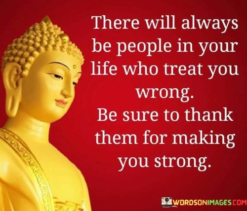 There Will Always Be People In Your Life Who Treat You Wrong Quotes