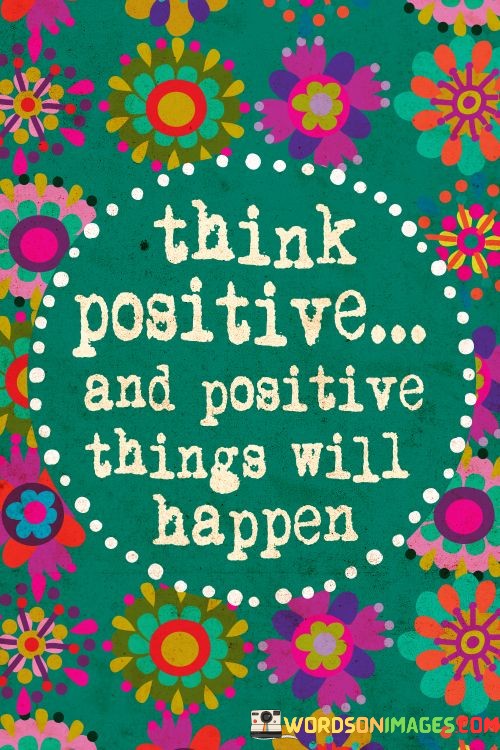 Think-Positive-And-Positive-Thing-Will-Happen-Quotes.jpeg
