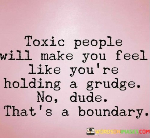 Toxic-People-Will-Make-You-Feel-Like-Youre-Holding-A-Grudge-Quotes.jpeg