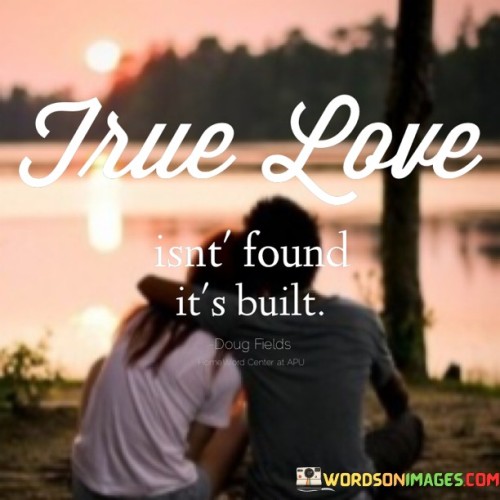 True Love Isn't Found It's Built Quotes