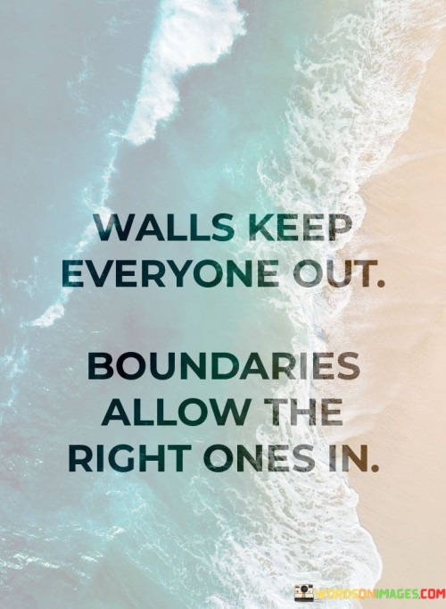 Walls Keep Everyone Out Boundaries Allow The Right Ones In Quotes