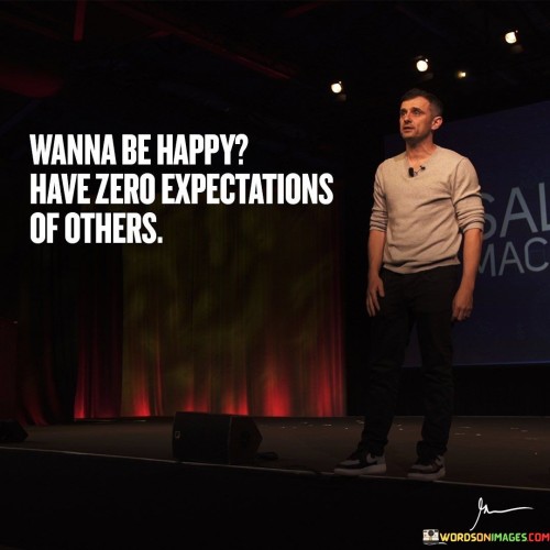 Wanna Be Happy Have Zero Expectations Of Others Quotes