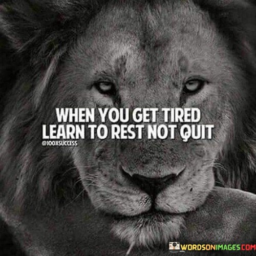When You Get Tired Learn To Rest Not Quit Quotes