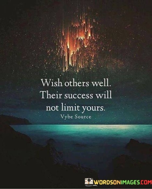 Wish Others Well Their Success Will Not Limit Yours Quotes