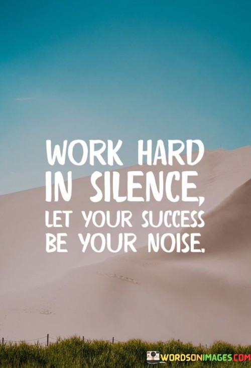 Work Hard In Silence Let Your Success Be Your Noise Quotes