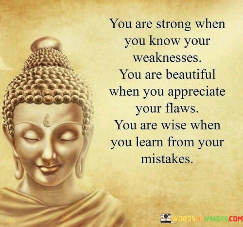 You Are Strong When You Know Your Weaknesses You Are Beautiful Quotes