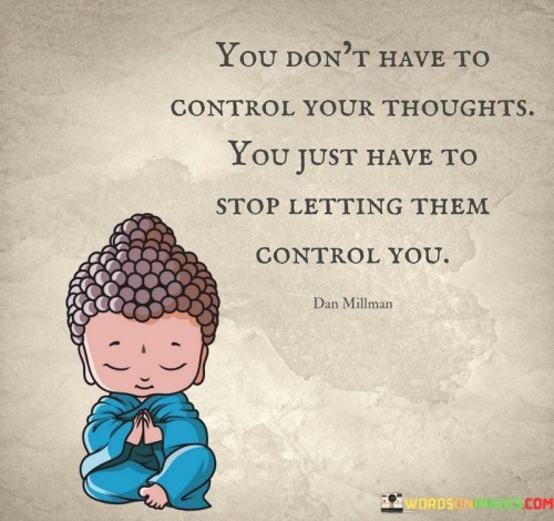 You Don't Have To Control Your Throughts You Just Have To Stop Quotes