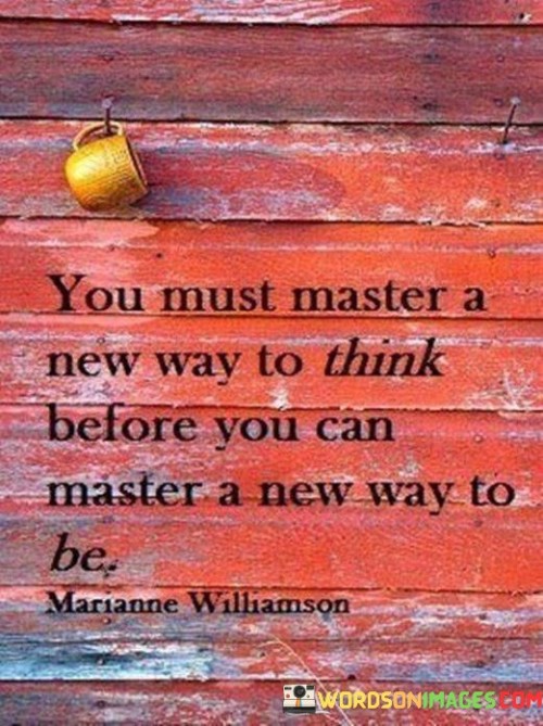 You Must Master A New Way To Think Before You Can Master A New Way To Be Quotes