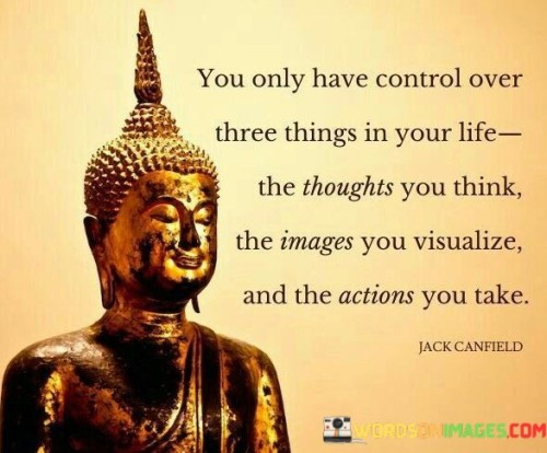 You Only Have Control Over Three Things In Your Life Quotes