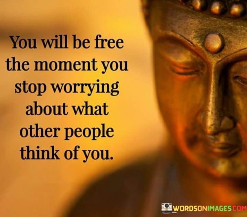 You Will Be Free The Moment You Stop Worrying About What Other People Think Quotes