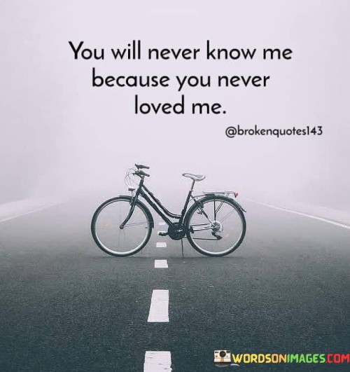You-Will-Never-Know-Me-Because-You-Never-Loved-Me-Quotes.jpeg