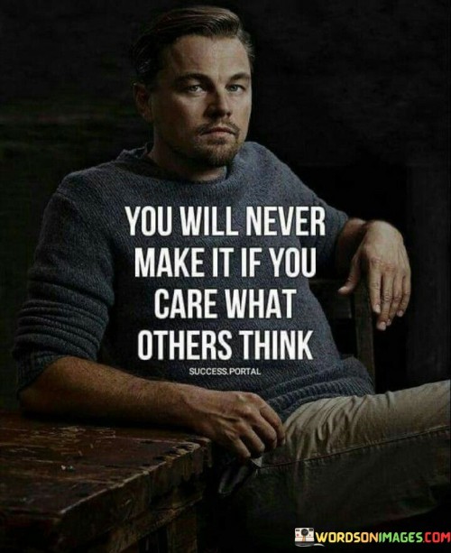 You Will Never Make It If You Care What Others Think Quotes