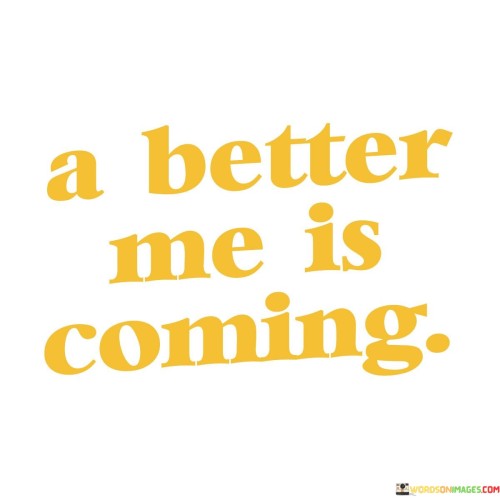 A Better Me Is Coming Quotes