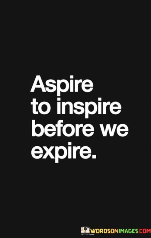 Aspire-To-Inspire-Before-We-Expire-Quotes.jpeg