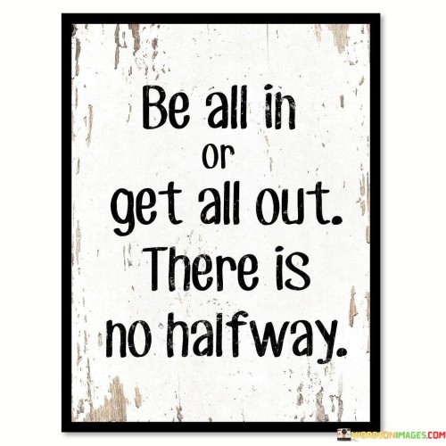 Be-All-In-Or-Get-All-Out-There-Is-No-Halfway-Quotes13dd69723ccec2a9.jpeg