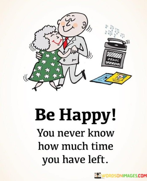 Be Happy You Never Know How Much Time Quotes