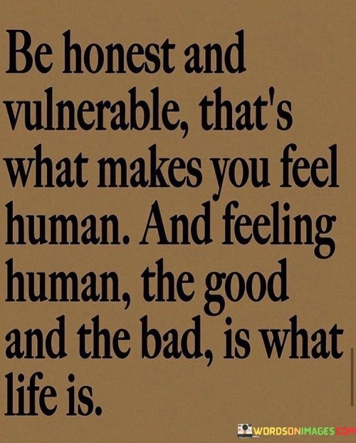 Be Honest And Vulnerable That's What Makes You Feel Human Uotes