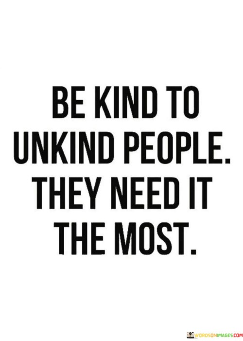 Be-Kind-To-Unkind-People-They-Need-It-The-Most-Quotes.jpeg
