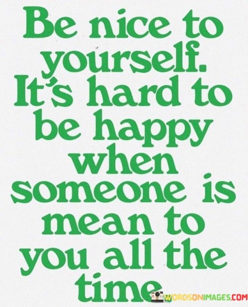 Be Nice To Yourself It's Hard To Be Happy When Someone Quotes